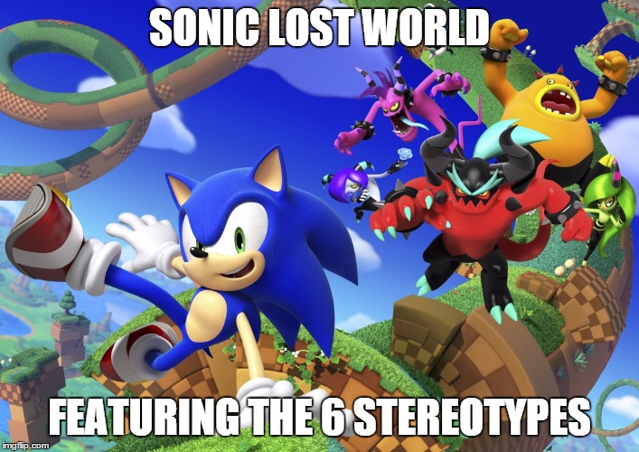 Green Hill Zone too? AGAIN? | SONIC LOST WORLD FEATURING THE 6 STEREOTYPES | image tagged in sonic | made w/ Imgflip meme maker