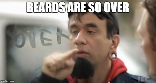 It's Over | BEARDS ARE SO OVER | image tagged in portlandia | made w/ Imgflip meme maker