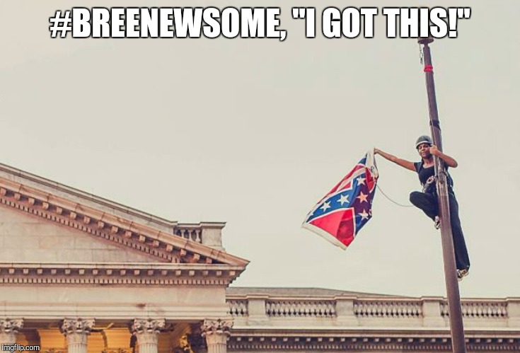 #BREENEWSOME, "I GOT THIS!" | image tagged in confederate flag | made w/ Imgflip meme maker