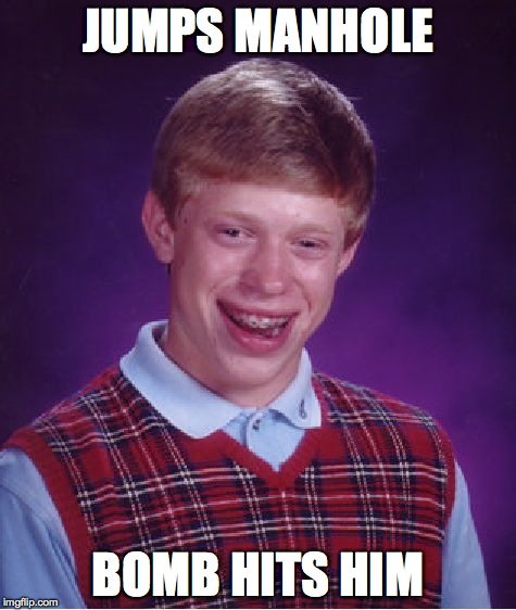 Bad Luck Brian Meme | JUMPS MANHOLE BOMB HITS HIM | image tagged in memes,bad luck brian | made w/ Imgflip meme maker