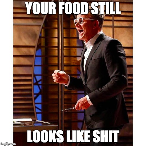 YOUR FOOD STILL LOOKS LIKE SHIT | image tagged in chef gordon ramsay | made w/ Imgflip meme maker