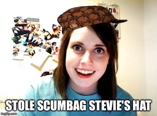 Overly Attached Girlfriend | STOLE SCUMBAG STEVIE'S HAT | image tagged in memes,overly attached girlfriend,scumbag | made w/ Imgflip meme maker