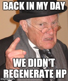 Back In My Day Meme | BACK IN MY DAY WE DIDN'T REGENERATE HP | image tagged in memes,back in my day | made w/ Imgflip meme maker