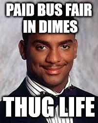 Thug Life | PAID BUS FAIR IN DIMES THUG LIFE | image tagged in thug life | made w/ Imgflip meme maker