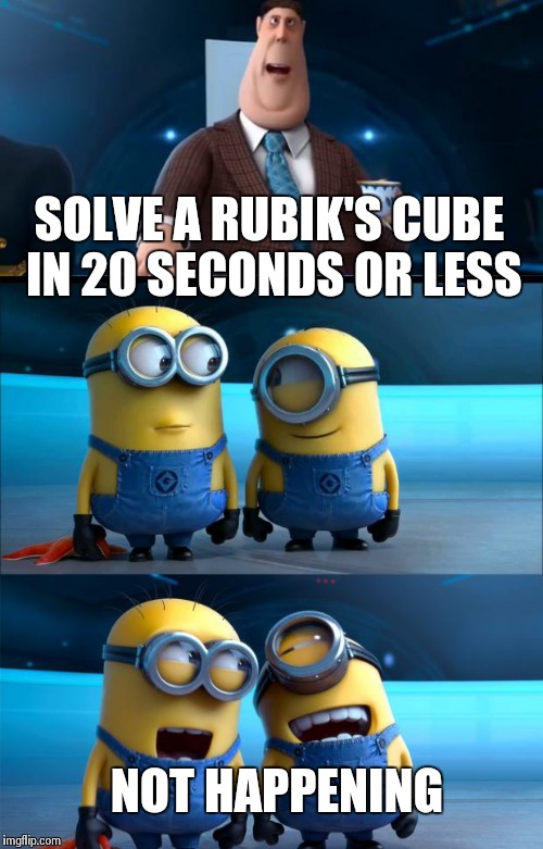 This is my dare. | SOLVE A RUBIK'S CUBE IN 20 SECONDS OR LESS NOT HAPPENING | image tagged in minions moment | made w/ Imgflip meme maker