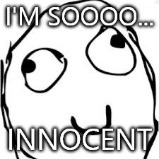 Derp | I'M SOOOO... INNOCENT | image tagged in memes,derp | made w/ Imgflip meme maker