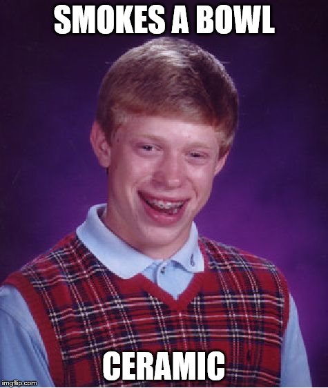 Bad Luck Brian Meme | SMOKES A BOWL CERAMIC | image tagged in memes,bad luck brian | made w/ Imgflip meme maker