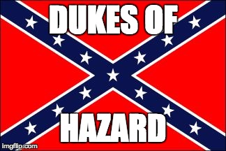confederate flag | DUKES OF HAZARD | image tagged in confederate flag,funny | made w/ Imgflip meme maker