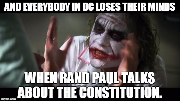 And everybody loses their minds Meme | AND EVERYBODY IN DC LOSES THEIR MINDS WHEN RAND PAUL TALKS ABOUT THE CONSTITUTION. | image tagged in memes,and everybody loses their minds,road to whitehouse campaine,election 2016 | made w/ Imgflip meme maker