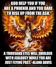 GOD HELP YOU IF YOU ARE A PHOENIX AND YOU DARE TO RISE UP FROM THE ASH. A THOUSAND EYES WILL SMOLDER WITH JEALOUSY WHILE YOU ARE JUST FLYING | image tagged in phoenix,quotes | made w/ Imgflip meme maker
