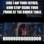 LUKE I AM YOUR FATHER, NOW STOP USING YOUR PHONE AT THE DINNER TABLE NOOOOOOOOOOOOOO | made w/ Imgflip meme maker