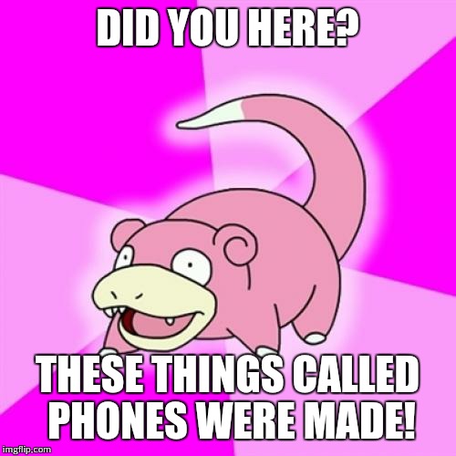 Slowpoke | DID YOU HERE? THESE THINGS CALLED PHONES WERE MADE! | image tagged in memes,slowpoke | made w/ Imgflip meme maker