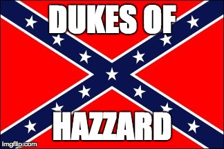 confederate flag | DUKES OF HAZZARD | image tagged in confederate flag,AdviceAnimals | made w/ Imgflip meme maker