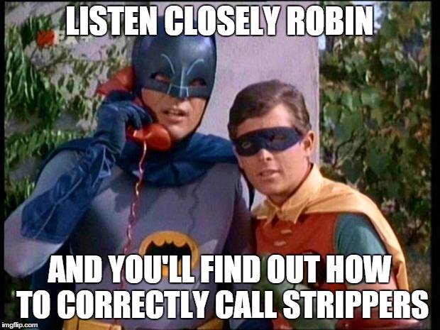 Batman 911 | LISTEN CLOSELY ROBIN AND YOU'LL FIND OUT HOW TO CORRECTLY CALL STRIPPERS | image tagged in batman 911 | made w/ Imgflip meme maker