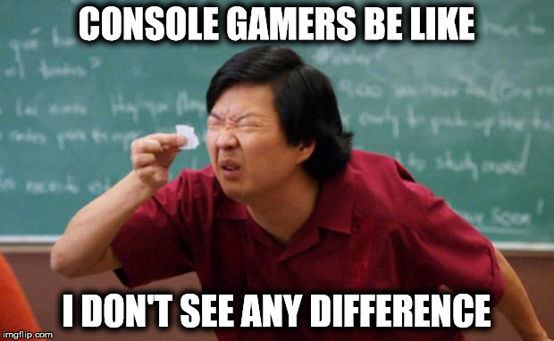 Senior Chang Squinting | CONSOLE GAMERS BE LIKE I DON'T SEE ANY DIFFERENCE | image tagged in senior chang squinting,gaming | made w/ Imgflip meme maker