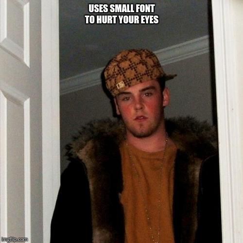 Scumbag Steve Meme | USES SMALL FONT TO HURT YOUR EYES | image tagged in memes,scumbag steve | made w/ Imgflip meme maker