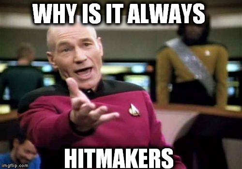 Picard Wtf | WHY IS IT ALWAYS HITMAKERS | image tagged in memes,picard wtf | made w/ Imgflip meme maker