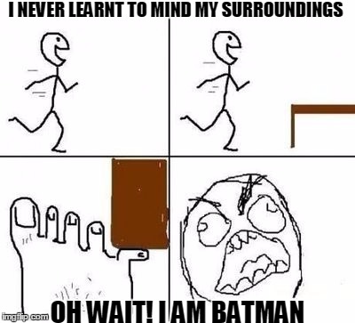 I am Batman!! | I NEVER LEARNT TO MIND MY SURROUNDINGS OH WAIT! I AM BATMAN | image tagged in batman | made w/ Imgflip meme maker