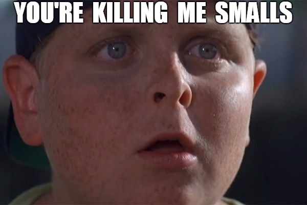 You Re Killing Me Smalls Imgflip