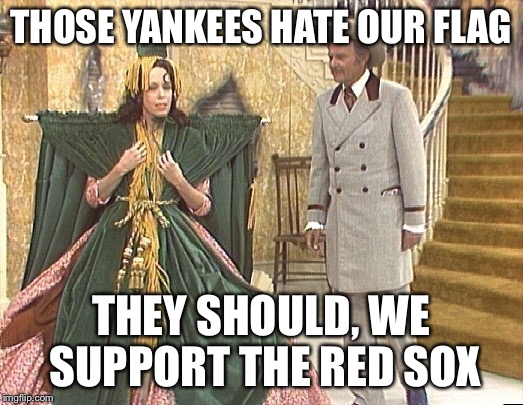 CSA flag Red Sox | THOSE YANKEES HATE OUR FLAG THEY SHOULD, WE SUPPORT THE RED SOX | image tagged in politics | made w/ Imgflip meme maker