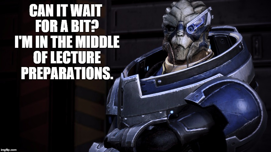 Every time I approach a professor with questions.   | CAN IT WAIT FOR A BIT? I'M IN THE MIDDLE OF LECTURE PREPARATIONS. | image tagged in mass effect,college,questions,professor | made w/ Imgflip meme maker