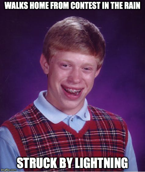 Bad Luck Brian Meme | WALKS HOME FROM CONTEST IN THE RAIN STRUCK BY LIGHTNING | image tagged in memes,bad luck brian | made w/ Imgflip meme maker