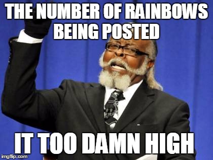 Too Damn High Meme | THE NUMBER OF RAINBOWS BEING POSTED IT TOO DAMN HIGH | image tagged in memes,too damn high | made w/ Imgflip meme maker