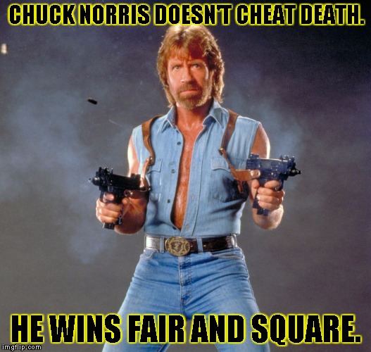 Chuck Norris Guns | CHUCK NORRIS DOESN'T CHEAT DEATH. HE WINS FAIR AND SQUARE. | image tagged in chuck norris | made w/ Imgflip meme maker