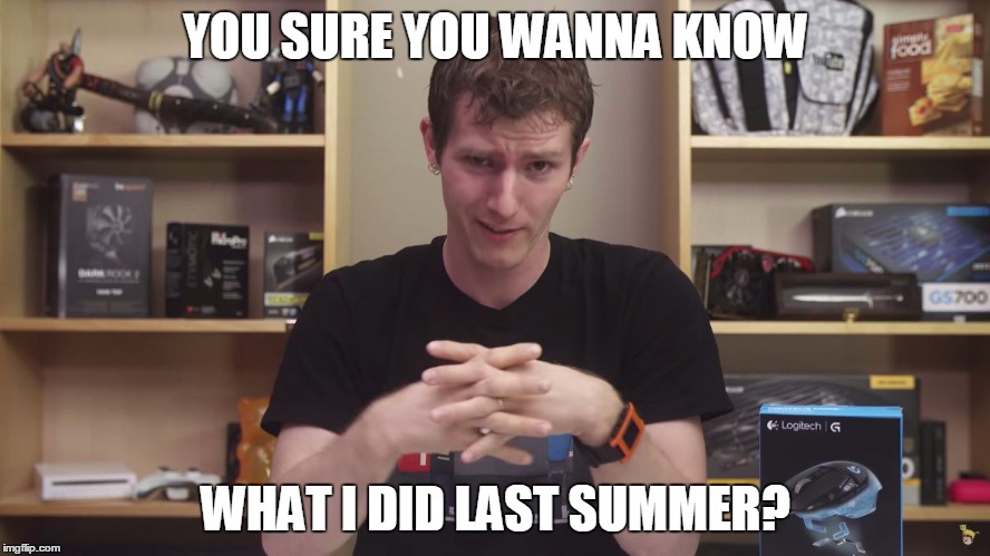 Like a Boss | YOU SURE YOU WANNA KNOW WHAT I DID LAST SUMMER? | image tagged in summer,lol,dat ass,predator,dafuq,like a boss | made w/ Imgflip meme maker