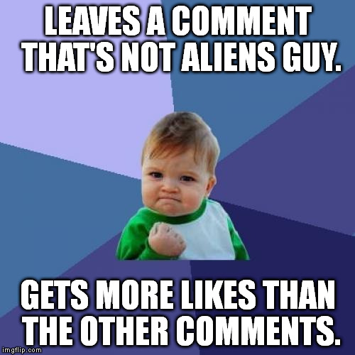 Success Kid | LEAVES A COMMENT THAT'S NOT ALIENS GUY. GETS MORE LIKES THAN THE OTHER COMMENTS. | image tagged in memes,success kid | made w/ Imgflip meme maker
