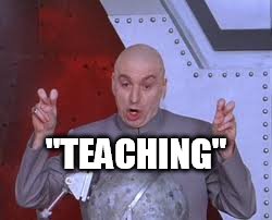 Dr Evil Laser Meme | "TEACHING" | image tagged in memes,dr evil laser | made w/ Imgflip meme maker