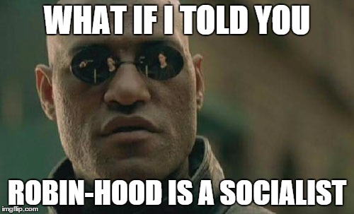 Matrix Morpheus | WHAT IF I TOLD YOU ROBIN-HOOD IS A SOCIALIST | image tagged in memes,matrix morpheus | made w/ Imgflip meme maker