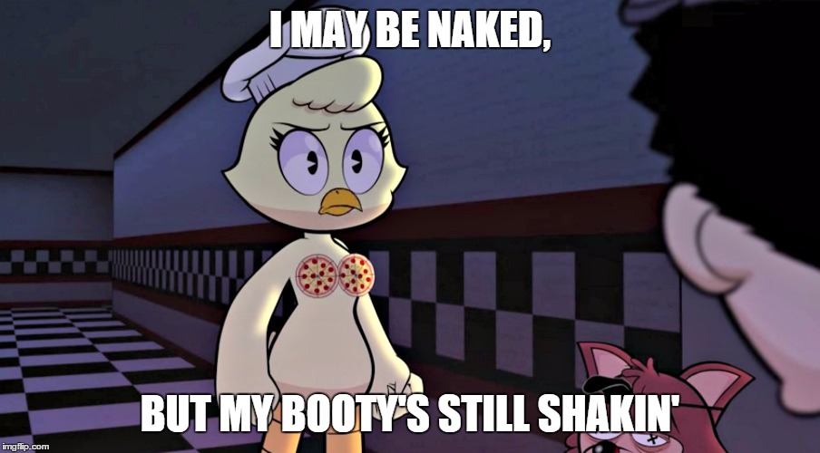 Chicken Nuggets my Booty | I MAY BE NAKED, BUT MY BOOTY'S STILL SHAKIN' | image tagged in fnaf,chica,booty | made w/ Imgflip meme maker