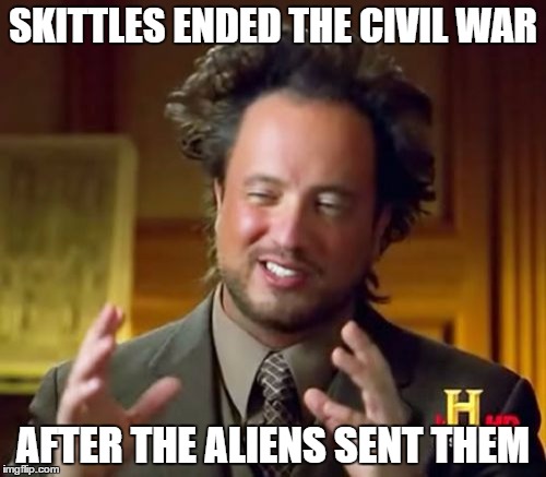 Ancient Aliens Meme | SKITTLES ENDED THE CIVIL WAR AFTER THE ALIENS SENT THEM | image tagged in memes,ancient aliens | made w/ Imgflip meme maker