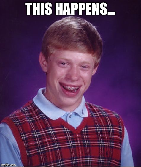Bad Luck Brian Meme | THIS HAPPENS... | image tagged in memes,bad luck brian | made w/ Imgflip meme maker