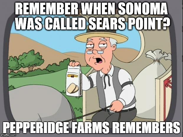 PEPPERIDGE FARMS REMEMBERS | REMEMBER WHEN SONOMA WAS CALLED SEARS POINT? | image tagged in pepperidge farms remembers | made w/ Imgflip meme maker