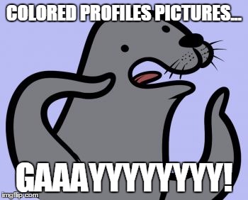 Homophobic Seal Meme | COLORED PROFILES PICTURES... GAAAYYYYYYYY! | image tagged in memes,homophobic seal | made w/ Imgflip meme maker
