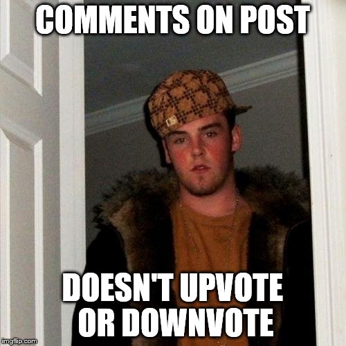 Scumbag Steve Meme | COMMENTS ON POST DOESN'T UPVOTE OR DOWNVOTE | image tagged in memes,scumbag steve | made w/ Imgflip meme maker