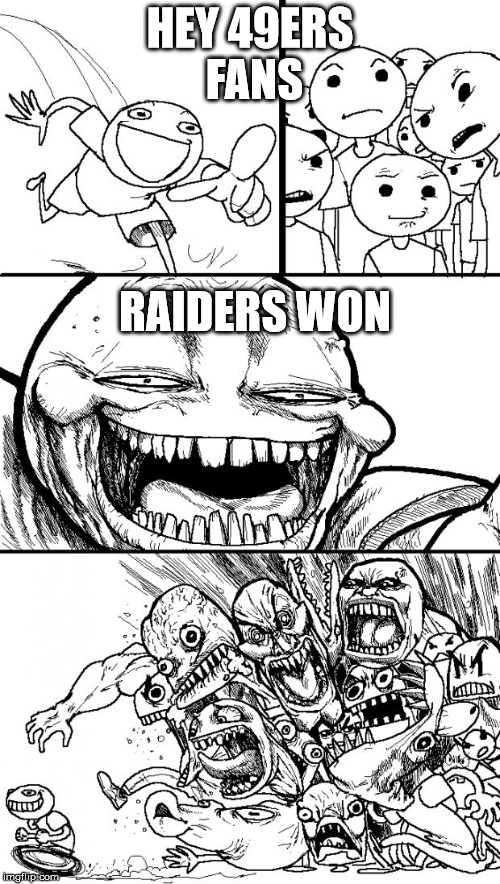 Hey Internet | HEY 49ERS FANS RAIDERS WON | image tagged in memes,hey internet | made w/ Imgflip meme maker