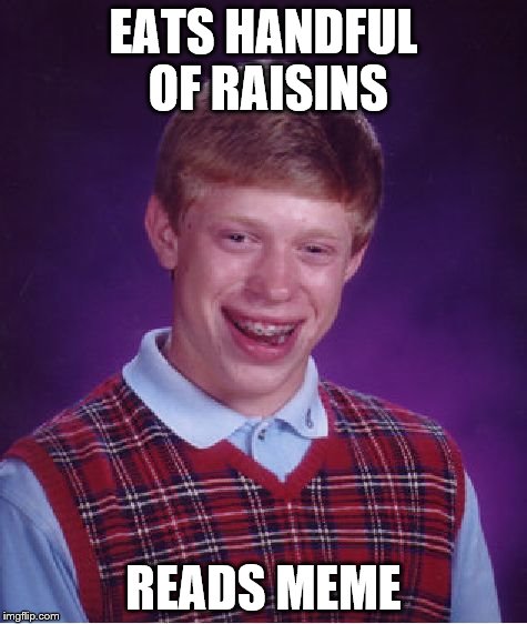 Bad Luck Brian Meme | EATS HANDFUL OF RAISINS READS MEME | image tagged in memes,bad luck brian | made w/ Imgflip meme maker