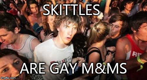 Taste the rainbow | SKITTLES ARE GAY M&MS | image tagged in memes,sudden clarity clarence | made w/ Imgflip meme maker
