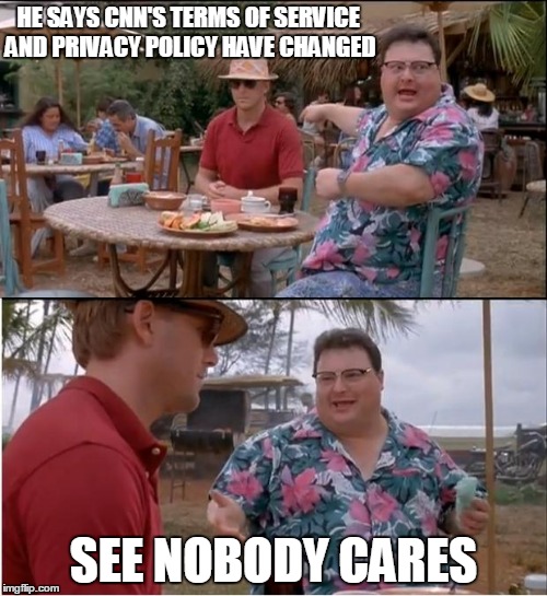 See Nobody Cares Meme | HE SAYS CNN'S TERMS OF SERVICE AND PRIVACY POLICY HAVE CHANGED SEE NOBODY CARES | image tagged in memes,see nobody cares | made w/ Imgflip meme maker