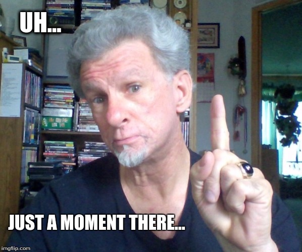 Just A Moment | UH... JUST A MOMENT THERE... | image tagged in uh,just a moment,moment | made w/ Imgflip meme maker