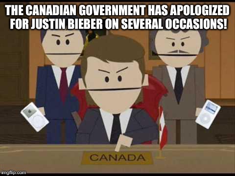 I'm not so sure that this is true | THE CANADIAN GOVERNMENT HAS APOLOGIZED FOR JUSTIN BIEBER ON SEVERAL OCCASIONS! | image tagged in south park canadians,justin bieber,canada | made w/ Imgflip meme maker