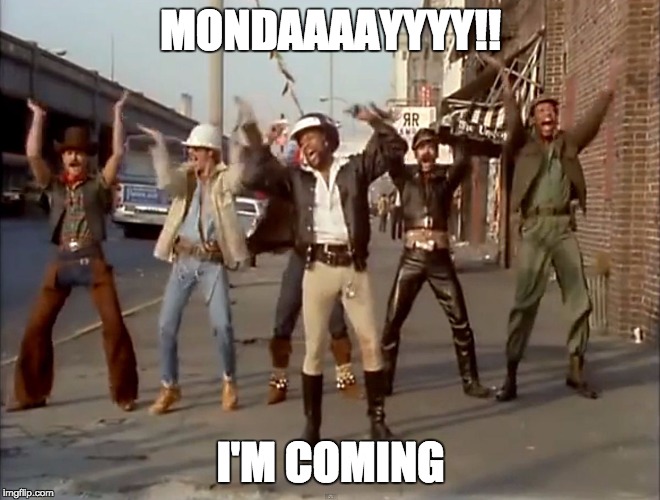 MONDAAAAYYYY!! I'M COMING | image tagged in friday comin | made w/ Imgflip meme maker
