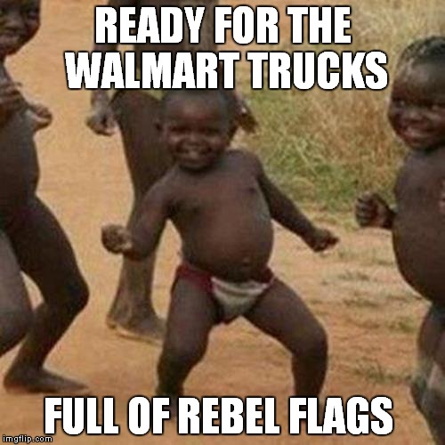 I need a new blanket | READY FOR THE WALMART TRUCKS FULL OF REBEL FLAGS | image tagged in memes,third world success kid | made w/ Imgflip meme maker