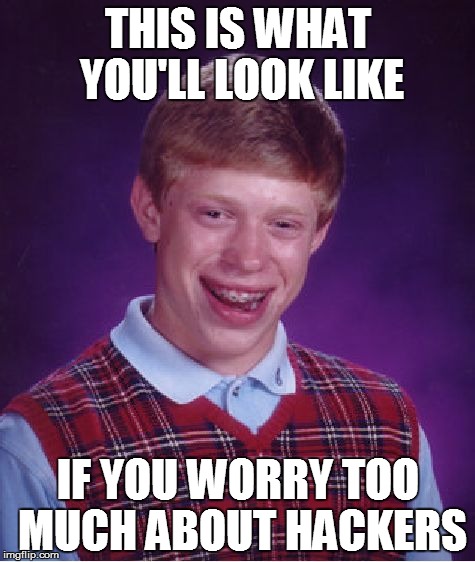 Bad Luck Brian | THIS IS WHAT YOU'LL LOOK LIKE IF YOU WORRY TOO MUCH ABOUT HACKERS | image tagged in memes,bad luck brian | made w/ Imgflip meme maker