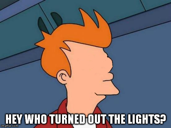 Stupid blind ppl | HEY WHO TURNED OUT THE LIGHTS? | image tagged in funny,futurama fry | made w/ Imgflip meme maker