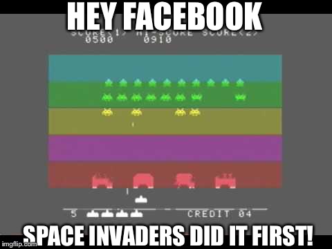 Aliens did it | HEY FACEBOOK SPACE INVADERS DID IT FIRST! | image tagged in aliens did it | made w/ Imgflip meme maker