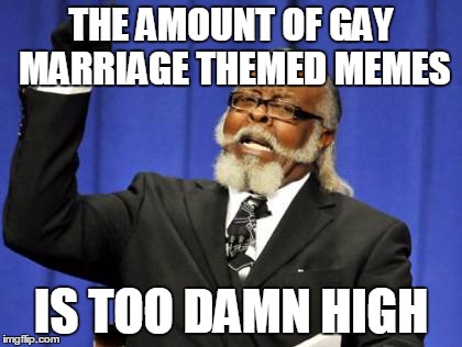 Too Damn High Meme | THE AMOUNT OF GAY MARRIAGE THEMED MEMES IS TOO DAMN HIGH | image tagged in memes,too damn high | made w/ Imgflip meme maker